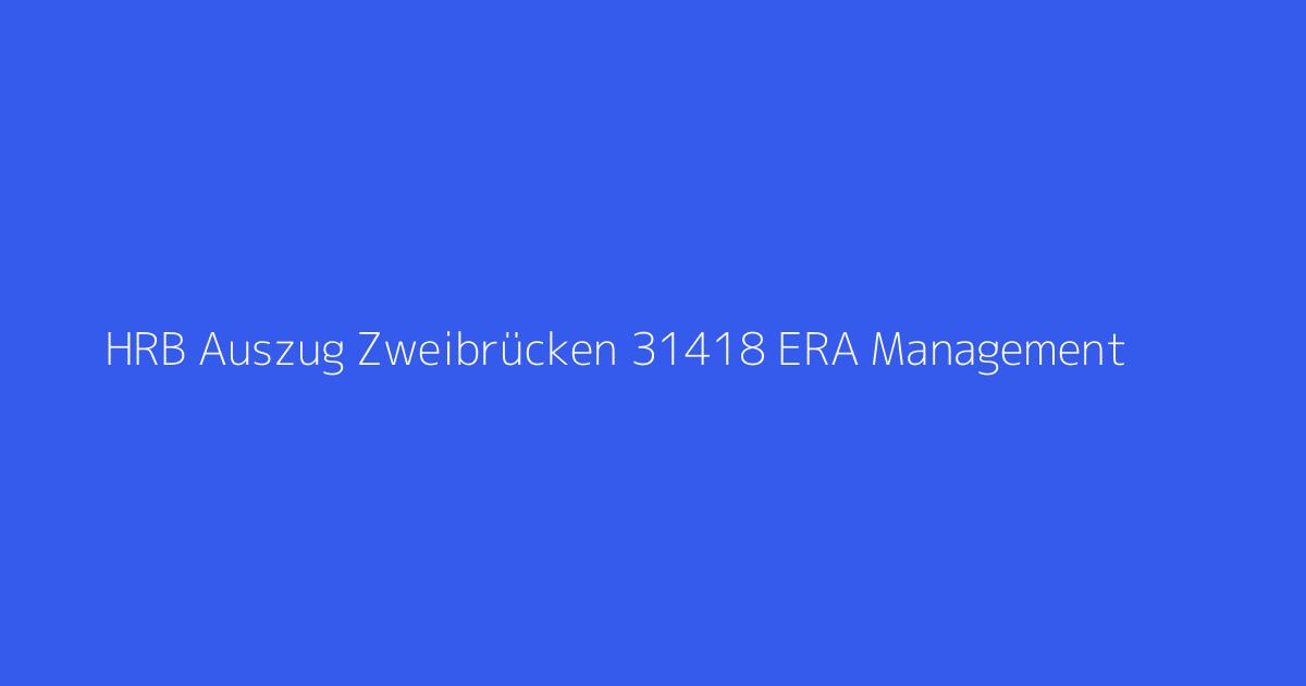 HRB Auszug Zweibrücken 31418 ERA Management & Consulting GmbH Zweibrücken